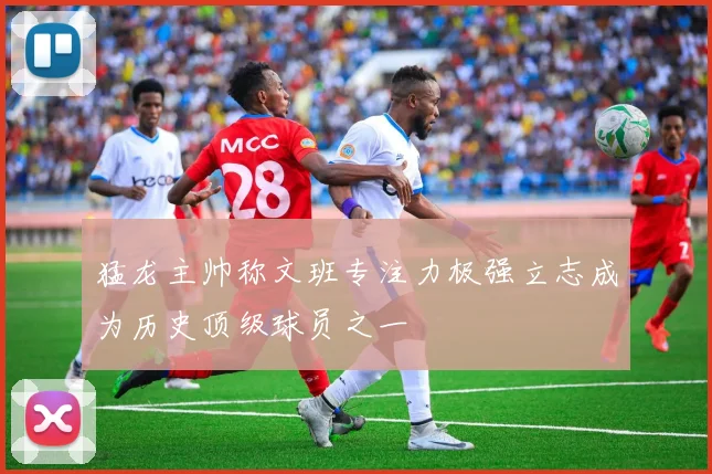 猛龙主帅称文班专注力极强立志成为历史顶级球员之一